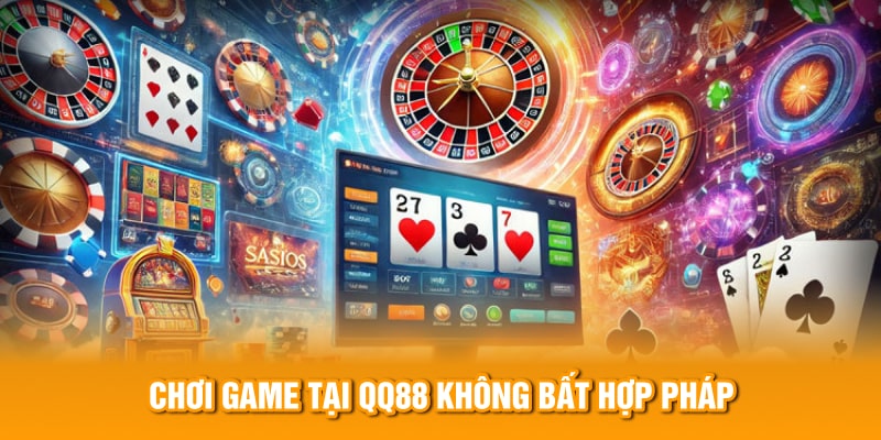 Chơi game tại QQ88 không bất hợp pháp