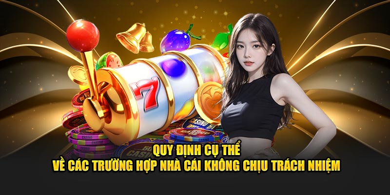 Quy định cụ thể về các trường hợp nhà cái không chịu trách nhiệm